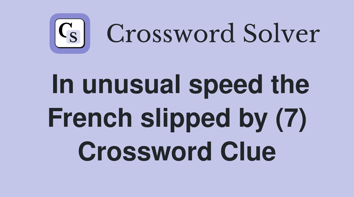 In unusual speed the French slipped by (7) Crossword Clue Answers
